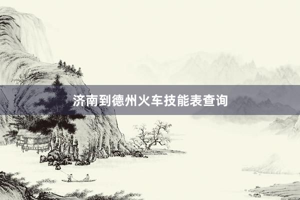 济南到德州火车技能表查询